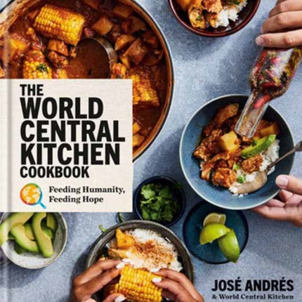 The World Central Kitchen Cookbook: Feeding Humanity, Feeding Hope