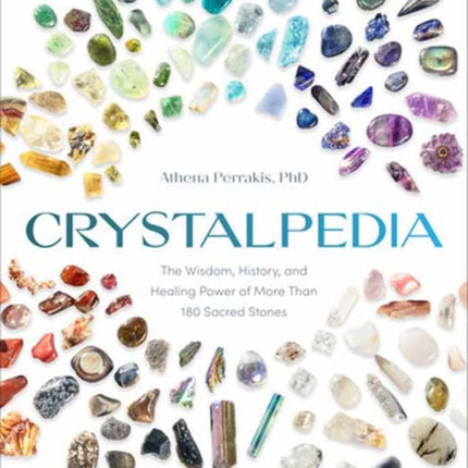 Crystalpedia: The Wisdom, History, and Healing Power of More Than 180 Sacred Stones A Crystal Book