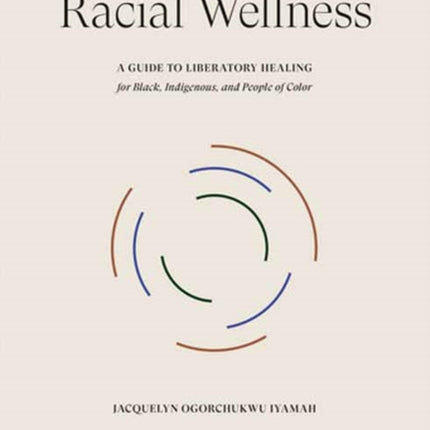 Racial Wellness: A Guide to Liberatory Healing for Black, Indigenous, and People of Color