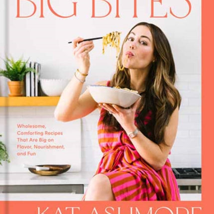 Big Bites: Wholesome, Comforting Recipes That Are Big on Flavor, Nourishment, and Fun: A Cookbook