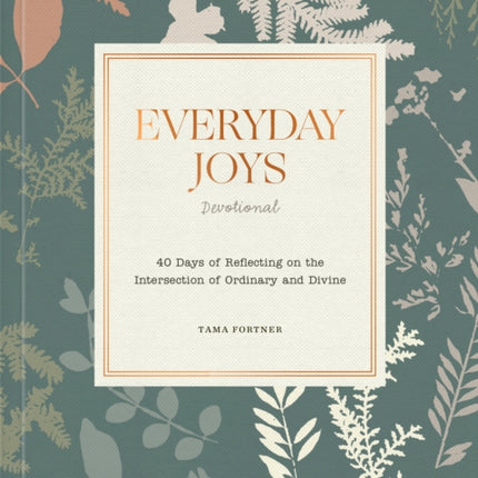 Everyday Joys Devotional: 40 Days of Reflecting on the Intersection of Ordinary and Divine