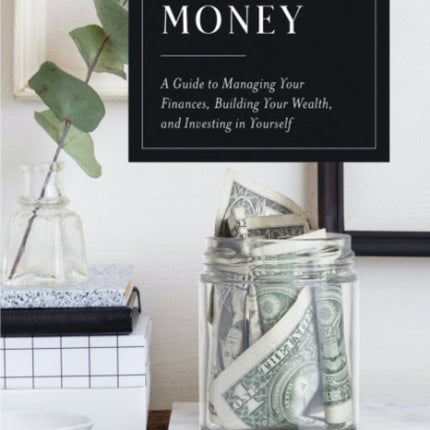 The Little Book of Money: A Guide to Managing Your Finances, Building Your Wealth, & Investing in Yourself