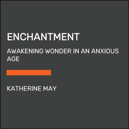 Enchantment: Awakening Wonder in an Anxious Age