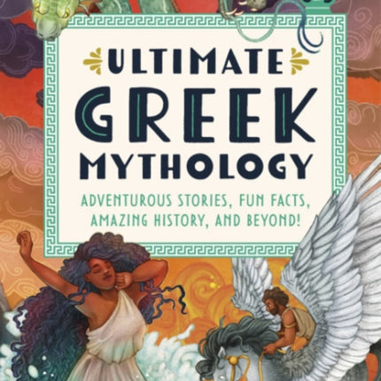 Ultimate Greek Mythology: Adventurous Stories, Fun Facts, Amazing History, and Beyond!