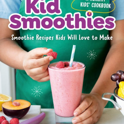 Kid Smoothies - a Healthy Kids' Cookbook: Smoothie Recipes Kids Will Love to Make