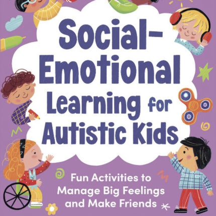 Social-Emotional Learning for Autistic Kids: Fun Activities to Manage Big Feelings and Make Friends (for Ages 5-10)