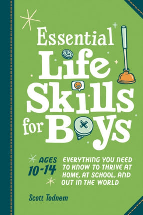 Essential Life Skills for Boys: Everything You Need to Know to Thrive at Home, at School, and out in the World