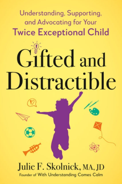 Gifted and Distractable: Understanding, Supporting, and Advocating for Your Twice Exceptional Child