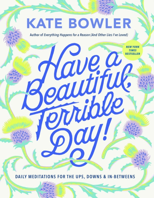 Have a Beautiful, Terrible Day!: Daily Meditations for the Ups, Downs & In-Betweens