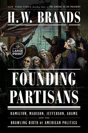 Founding Partisans: Hamilton, Madison, Jefferson, Adams and the Brawling Birth of American Politics