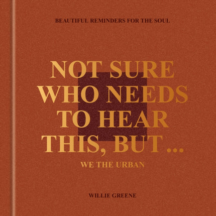 Not Sure Who Needs to Hear This But . . . We the Urban