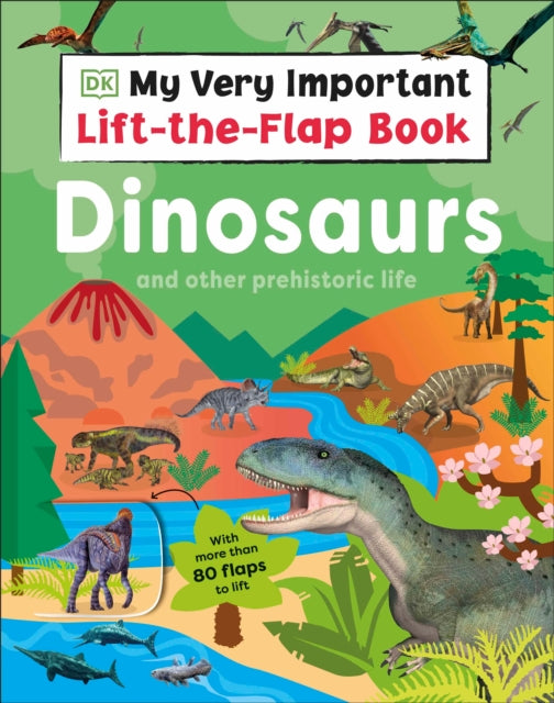 My Very Important LifttheFlap Book Dinosaurs and Other Prehistoric Life
