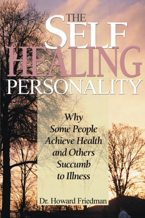 The SelfHealing Personality Why Some People Achieve Health and Others Succumb to Illness