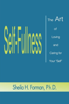 SelfFullness The Art of Loving and Caring for Your Self