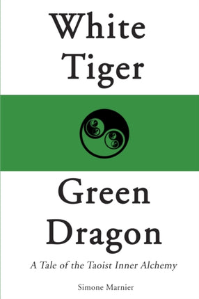 White Tiger Green Dragon A Tale of the Taoist Inner Alchemy