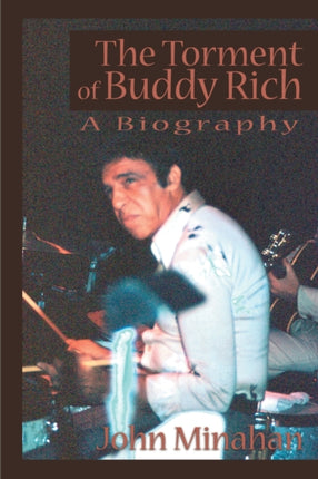 The Torment of Buddy Rich A Biography