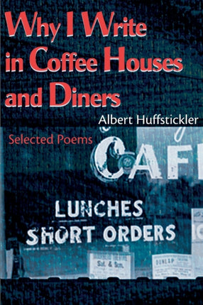 Why I Write in Coffee Houses and Diners Selected Poems
