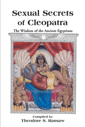 Sexual Secrets of Cleopatra The Wisdom of the Ancient Egyptians