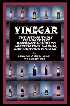 Vinegar The User Friendly Standard Text Reference and Guide to Appreciating Making and Enjoying Vinegar