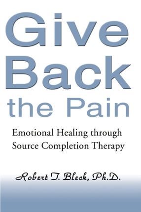 Give Back the Pain Emotional Healing through Source Completion Therapy