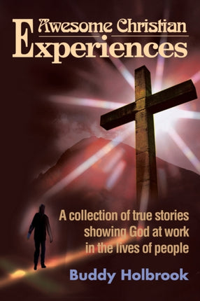 Awesome Christian Experiences A collection of true stories showing God at work in the lives of people