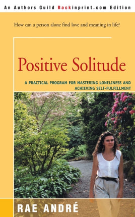 Positive Solitude A Practical Program For Mastering Loneliness and Achieving SelfFulfillment