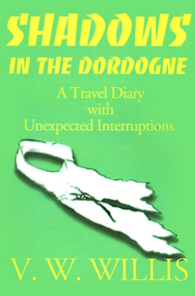 Shadows in the Dordogne A Travel Diary with Unexpected Interruptions
