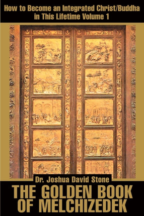 The Golden Book of Melchizedek How to Become an Integrated ChristBuddha in This Lifetime Volume 1