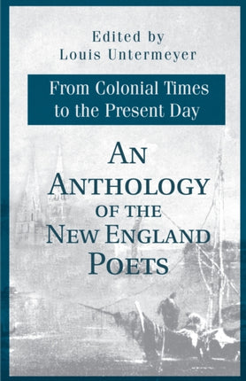 An Anthology of the New England Poets From Colonial Times to the Present Day