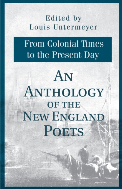 An Anthology of the New England Poets From Colonial Times to the Present Day