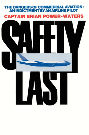 Safety Last: The Dangers of Commercial Aviation: An Indictment by an Airline Pilot