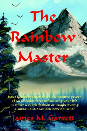 The Rainbow Master Have you ever experienced the positive power of an invisible force profoundly influencing your life in either a subtle fashion or  Your Life in Either a Subtle Fashion or