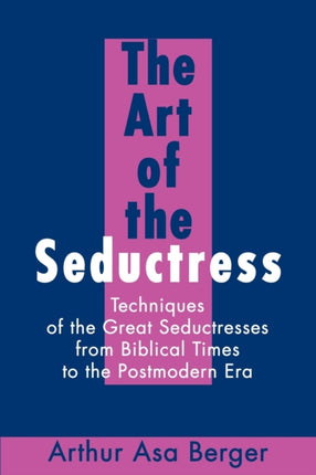 The Art of the Seductress Techniques of the Great Seductresses from Biblical Times to the Postmodern Era
