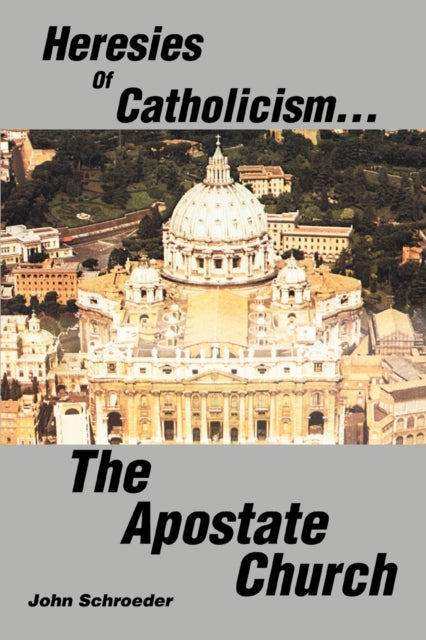 Heresies of Catholicism The Apostate Church