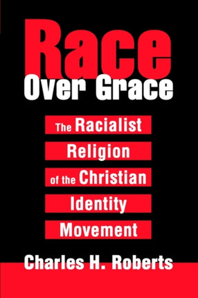 Race Over Grace The Racialist Religion of the Christian Identity Movement