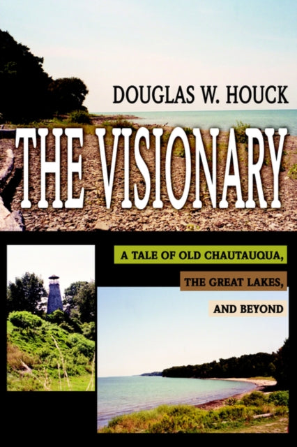 The Visionary A Tale of Old Chautauqua the Great Lakes and Beyond