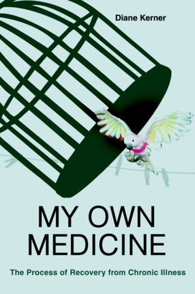 My Own Medicine The Process of Recovery from Chronic Illness