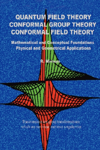 QUANTUM FIELD THEORY CONFORMAL GROUP THEORY CONFORMAL FIELD THEORY Mathematical and Conceptual Foundations Physical and Geometrical Applications