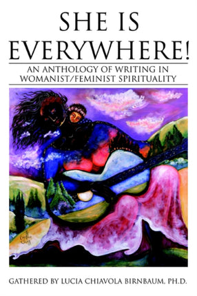 She Is Everywhere An anthology of writing in womanistfeminist spirituality