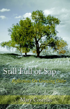 Still Full of Sap Reflections On Growing Older
