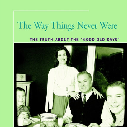 The Way Things Never Were The Truth About the Good Old Days