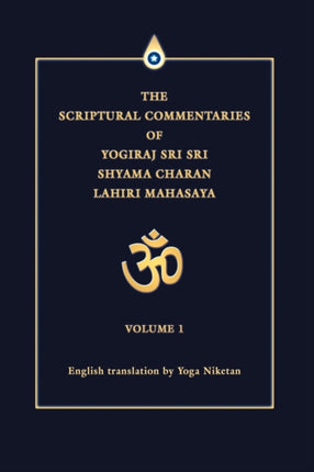 THE SCRIPTURAL COMMENTARIES OF YOGIRAJ SRI SRI SHYAMA CHARAN LAHIRI MAHASAYA VOLUME 1