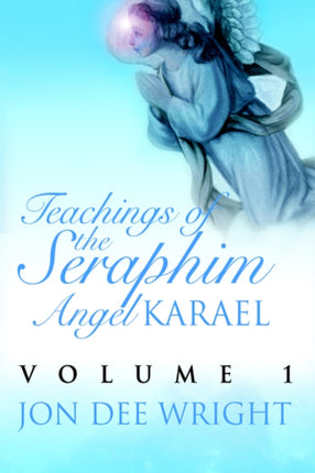 Teachings of the Seraphim Angel KARAEL Volume 1