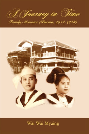 A Journey in Time Family Memoirs Burma 19141948