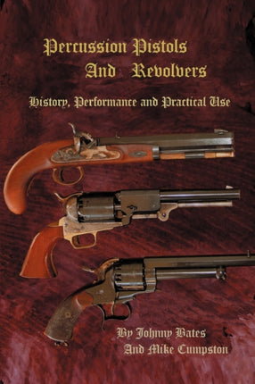 Percussion Pistols And Revolvers History Performance and Practical Use