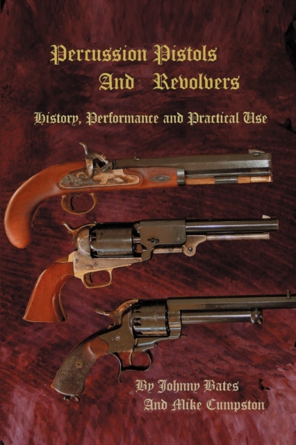 Percussion Pistols And Revolvers History Performance and Practical Use