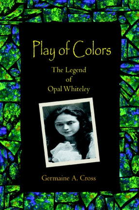 Play of Colors The Legend of Opal Whiteley