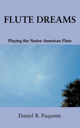 Flute Dreams Playing the Native American Flute