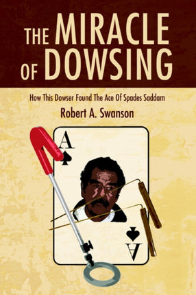 The Miracle Of Dowsing How This Dowser Found The Ace Of Spades Saddam