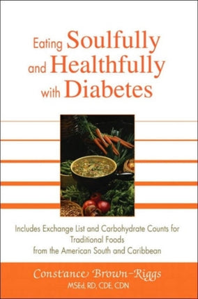 Eating Soulfully and Healthfully with Diabetes Includes Exchange List and Carbohydrate Counts for Traditional Foods from the American South and Caribbean